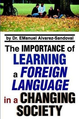 The Importance of Learning a Foreign Language in a Changing Society by Emanuel A