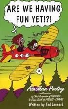 Are we having fun yet? : for better or verse : Alaskan poetry, Leonard, Ted, Goo