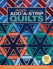 Magic Add-a-Strip Quilts: Transform Simple Shapes into Dynamic Designs by Cline