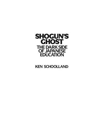 Shogun's Ghost: The Dark Side of Japanese Education: The Dark Side of Japanese E