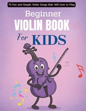 Beginner Violin Book For Kids: 75 Fun and Simple Violin Songs Kids Will Love to