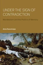 Under the Sign of Contradiction : Mandelstam and the Politics of Memory, Pape...