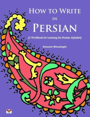 How To Write In Persian (A Workbook For Learning The Persian Alphabet): (Bi...