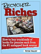 RECYCLER RICHES: HOW TO BUY TRUCKLOADS OF BOOKS FOR By Peter Valley *Excellent*