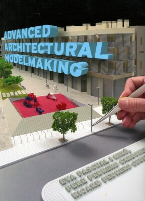 ADVANCED ARCHITECTURAL MODELMAKING