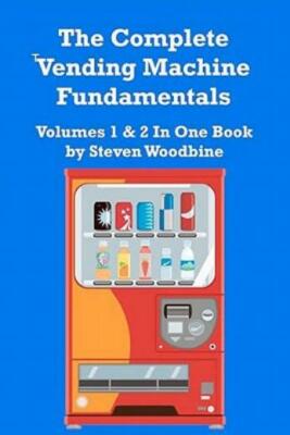 The Complete Vending Machine Fundamentals: Volumes 1 & 2 In One Book