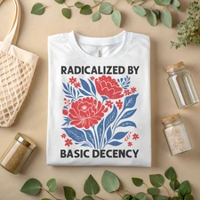 Radicalized by Basic Decency T-Shirt Political Activism Floral Equality  A83
