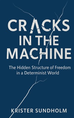 Cracks in the Machine | The Hidden Structure of Freedom in a Determinist World