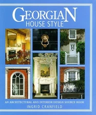 GEORGIAN HOUSE STYLE: AN ARCHITECTURAL AND INTERIOR DESIGN By Ingrid Cranfield