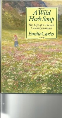 A Wild Herb Soup: The Life of a French Countrywoman - Carles, Emilie
