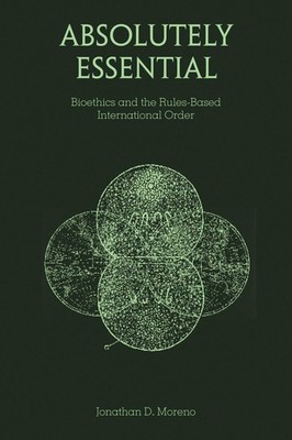 Absolutely Essential: Bioethics and the Rules-Based International Order by Jonat