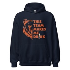 This Chicago Team Makes Me Drink Bears Football Funny Unisex Hoodie S-5X