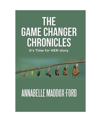 The Game Changer Chronicles: It's Time for Her-Story., Annabelle Maddox-Ford
