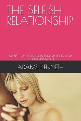 The Selfish Relationship: Signs That You Are in One Whether New or Old Romance b