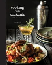 Cooking with Cocktails : Food Made with Booze, Perhaps While You'