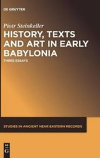 History, Texts and Art in Early Babylonia : T...