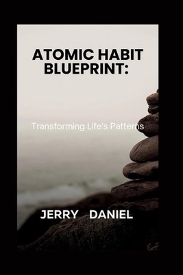 Atomic Habit Blueprint: : Transforming Life's Patterns von Jerry Daniel Taschenbuch