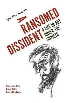 A Ransomed Dissident: A Life in Art Under the Soviets by Igor Golomstock NEW