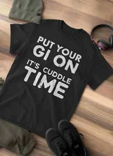 Put Your GI On It's Cuddle Time Shirt | BJJ Jiu Jitsu Gift - Wrestling Technique
