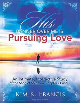 His Banner over Me Is Pursuing Love: An Intimate, Interactive Study of th - GOOD