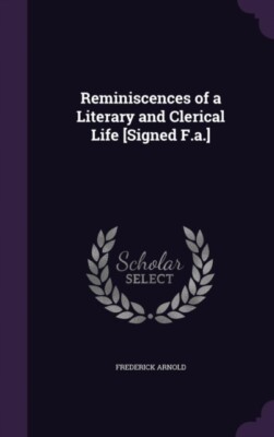 Arnold - Reminiscences of a Literary and Clerical Life Signed F.a. - - X555z