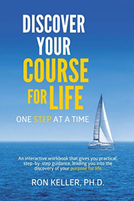 Discover Your Course for Life, One Step at a Time -  NEW Ph D Ron Keller 2016