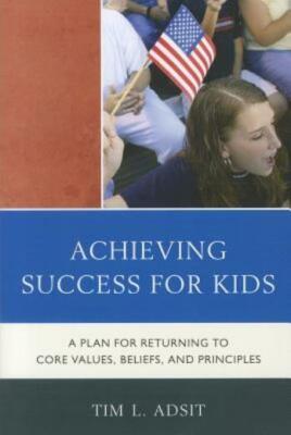 Achieving Success For Kids: A Plan For Returning To Core Values, Beliefs, A...