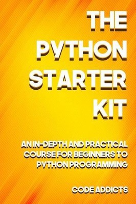 The Python Starter Kit: An In-depth and Practical course for beginners to Python