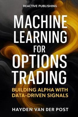Machine Learning for Options Trading: Building Alpha with Data-Driven Signals: P
