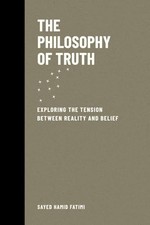 The Philosophy of Truth: Exploring the Tension Between... - Fatimi, Sayed Hamid
