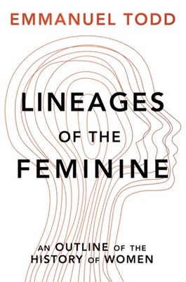 Lineages of the Feminine: An Outline of the History  by Emmanuel Todd HARDBACK