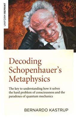 Decoding Schopenhauer's Metaphysics: The key to, Kastrup..