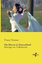 Die Slawen in Deutschland: Beiträge zur Volkskunde [German] by Tetzner, Franz