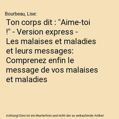Ton corps dit : ''Aime-toi !'' - Version express - Les malaises et maladies et leu