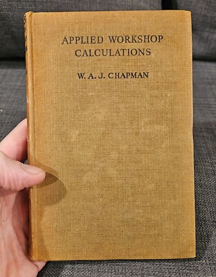 Applied Workshop Calculations W.A.J. Chapman Edward Arnold & Co. Reprinted 1942