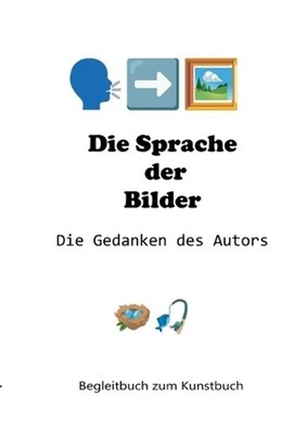 Die Sprache der Bilder - Die Gedanken des Autors: Begleitbuch zum Kunstbuch by H