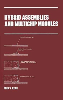 Hybrid Assemblies and Multichip Modules, Hardcover by Kear, Fred W., Brand Ne...