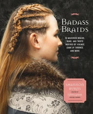 Badass Braids: 45 Maverick Braids, Buns, and Twists Inspired by Vikings, Gam...