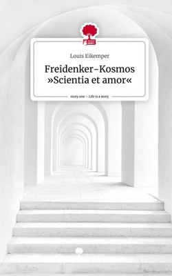 Louis Eikemper | Freidenker-Kosmos 'Scientia et amor'. Life is a Story -...