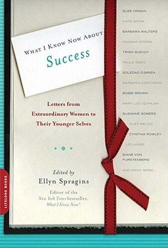 What I Know Now About Success: Letters from Extraordinary Women to Their Younger