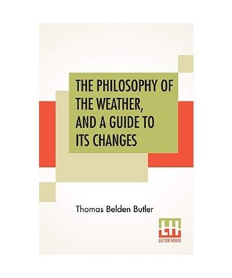 The Philosophy Of The Weather, And A Guide To Its Changes, Butler, Thomas Belden