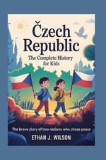 Czech Republic: The Complete History for Kids by Ethan J. Wilson Paperback Book