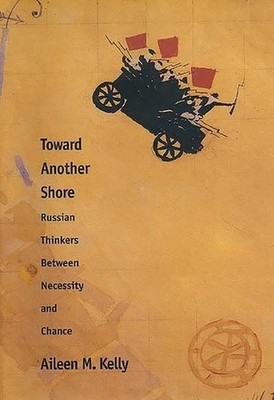Toward Another Shore: Russian Thinkers Between Necessity and Chance by Aileen M.