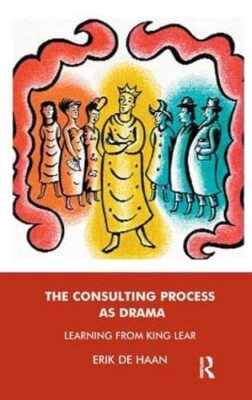 The Consulting Process as Drama: Learning from King Lear