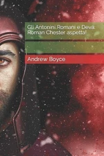 Gli Antonini Romani e Deva: Roman Chester aspetta! by Andrew Boyce (Italian) Pap
