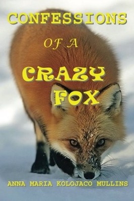 CONFESSIONS OF A CRAZY FOX By Anna Maria Kolojaco Mullins **BRAND NEW**
