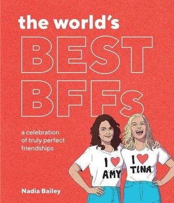 The World's Best BFFs: A Celebration of Truly Perfect Friendships, Nadia Ba ...