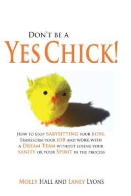 Dont Be a Yes Chick: How to Stop Babysitting Your Boss, Work With a Dre - GOOD