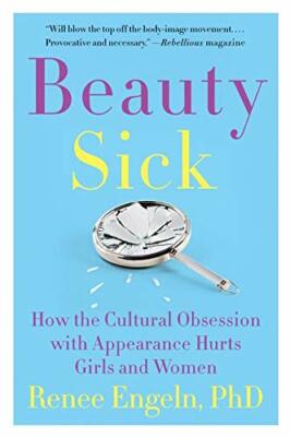 Beauty Sick: How the Cultural Obsession with App by Engeln PhD, Renee 0062469789
