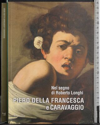 PIERO DELLA FRANCESCA E CARAVAGGIO. FLAGGE. MARSILIO .